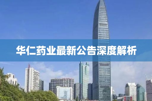 华仁药业最新公告深度解析