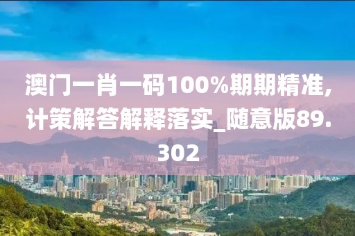 澳门一肖一码100%期期精准,计策解答解释落实_随意版89.302