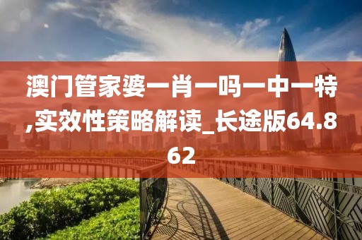 澳门管家婆一肖一吗一中一特,实效性策略解读_长途版64.862
