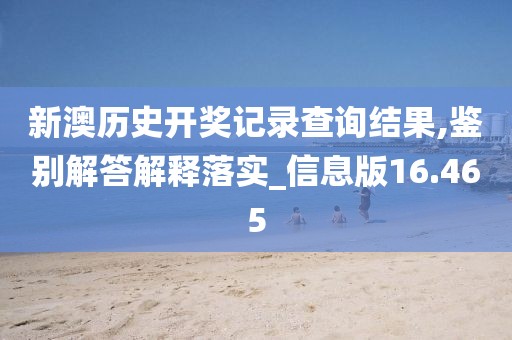 新澳历史开奖记录查询结果,鉴别解答解释落实_信息版16.465
