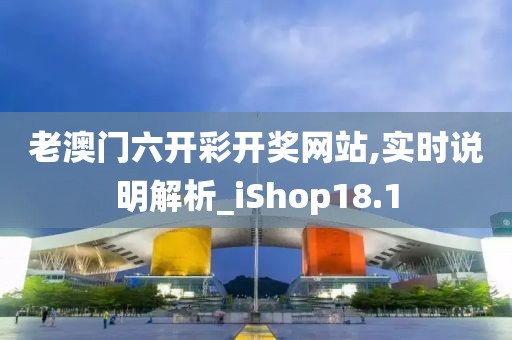 老澳门六开彩开奖网站,实时说明解析_iShop18.1