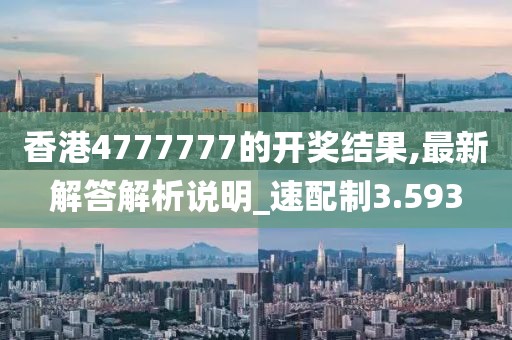 香港4777777的开奖结果,最新解答解析说明_速配制3.593