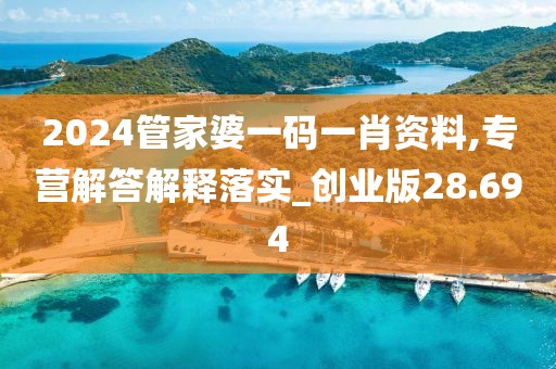 2024管家婆一码一肖资料,专营解答解释落实_创业版28.694