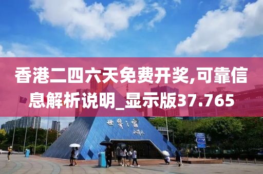 香港二四六天免费开奖,可靠信息解析说明_显示版37.765
