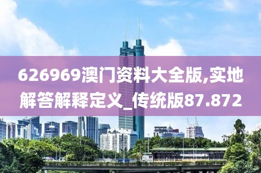 626969澳门资料大全版,实地解答解释定义_传统版87.872
