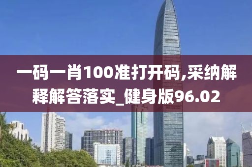 一码一肖100准打开码,采纳解释解答落实_健身版96.02
