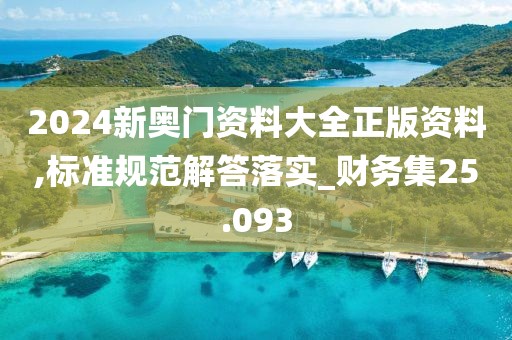 2024新奥门资料大全正版资料,标准规范解答落实_财务集25.093