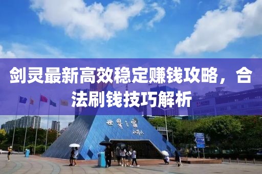 剑灵最新高效稳定赚钱攻略，合法刷钱技巧解析
