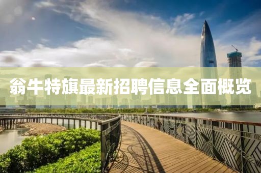 翁牛特旗最新招聘信息全面概览