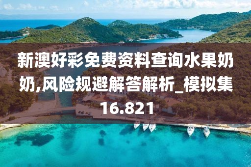 新澳好彩免费资料查询水果奶奶,风险规避解答解析_模拟集16.821