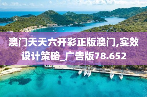 澳门天天六开彩正版澳门,实效设计策略_广告版78.652