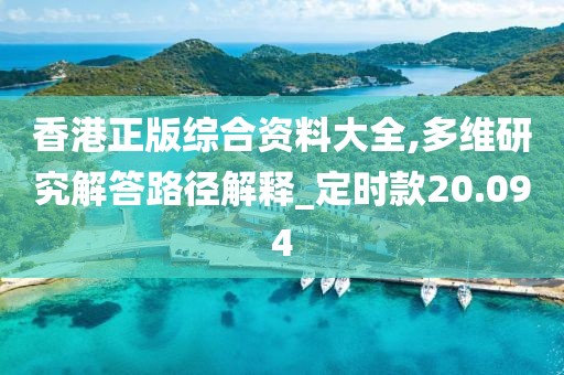 香港正版综合资料大全,多维研究解答路径解释_定时款20.094