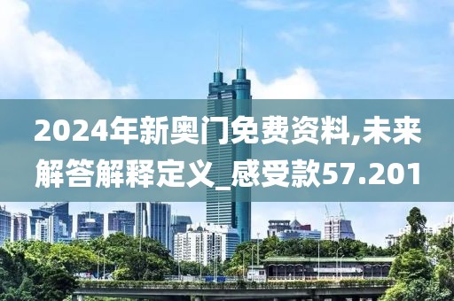 2024年新奥门免费资料,未来解答解释定义_感受款57.201