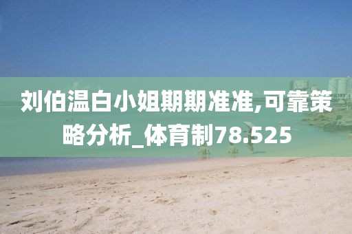 刘伯温白小姐期期准准,可靠策略分析_体育制78.525