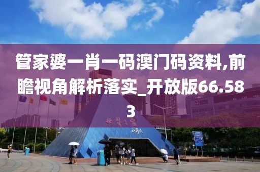 管家婆一肖一码澳门码资料,前瞻视角解析落实_开放版66.583