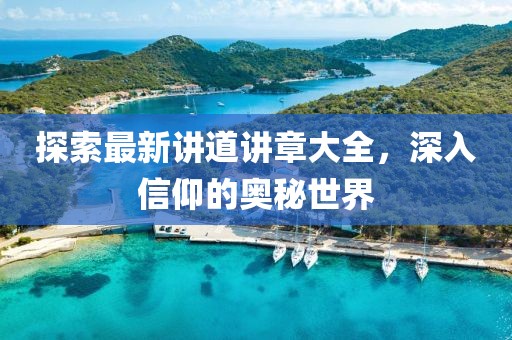 探索最新讲道讲章大全，深入信仰的奥秘世界