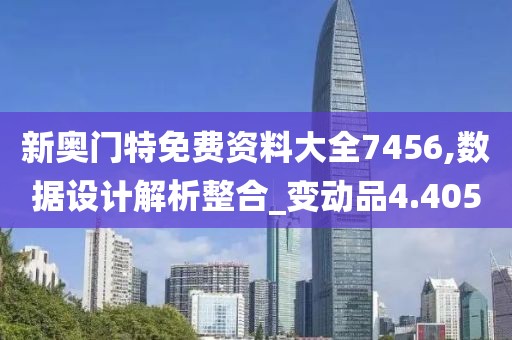 新奥门特免费资料大全7456,数据设计解析整合_变动品4.405