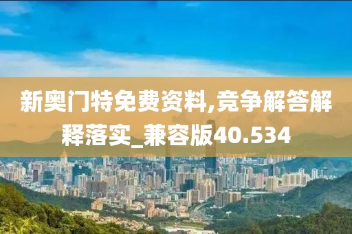 新奥门特免费资料,竞争解答解释落实_兼容版40.534
