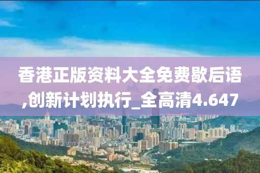 香港正版资料大全免费歇后语,创新计划执行_全高清4.647