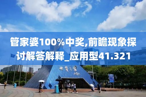 管家婆100%中奖,前瞻现象探讨解答解释_应用型41.321