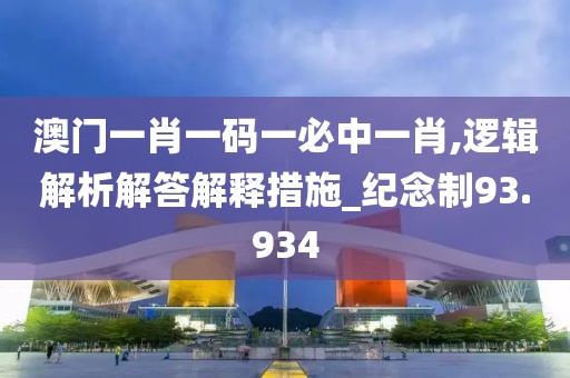 澳门一肖一码一必中一肖,逻辑解析解答解释措施_纪念制93.934