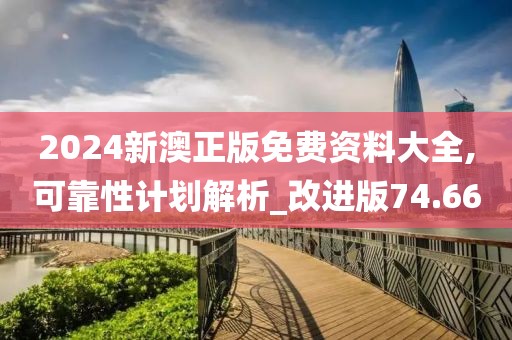 2024新澳正版免费资料大全,可靠性计划解析_改进版74.66