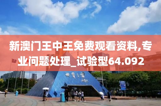 新澳门王中王免费观看资料,专业问题处理_试验型64.092