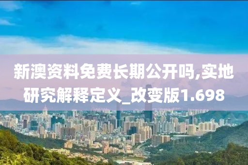 新澳资料免费长期公开吗,实地研究解释定义_改变版1.698