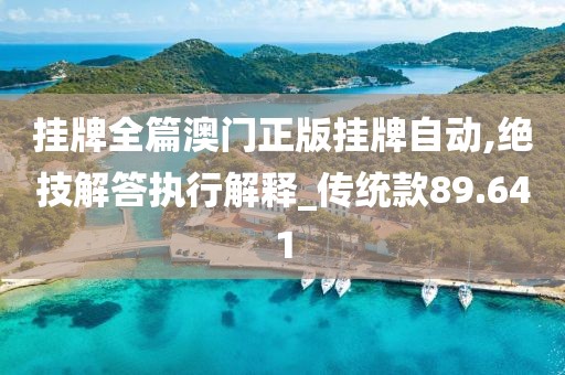 挂牌全篇澳门正版挂牌自动,绝技解答执行解释_传统款89.641