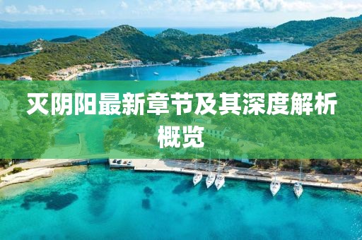 灭阴阳最新章节及其深度解析概览