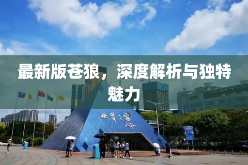 最新版苍狼，深度解析与独特魅力