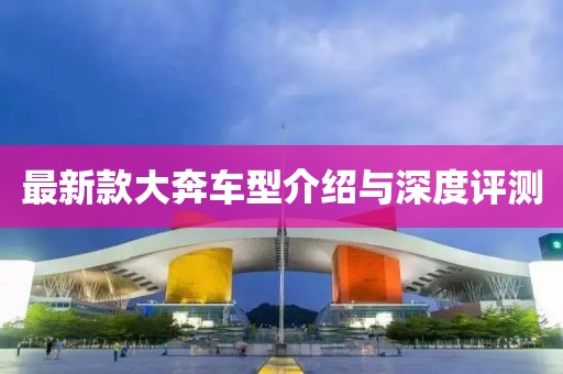 最新款大奔车型介绍与深度评测