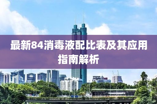 最新84消毒液配比表及其应用指南解析