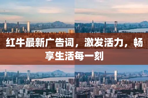 红牛最新广告词，激发活力，畅享生活每一刻