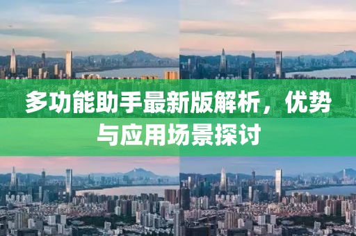 多功能助手最新版解析，优势与应用场景探讨