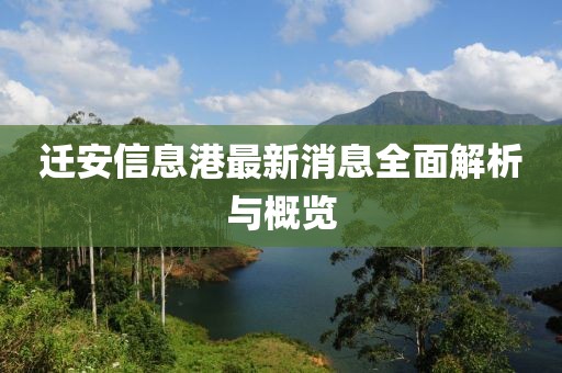 迁安信息港最新消息全面解析与概览