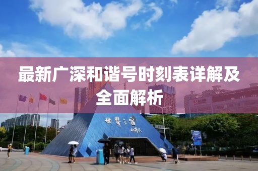 最新广深和谐号时刻表详解及全面解析