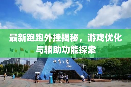 最新跑跑外挂揭秘，游戏优化与辅助功能探索