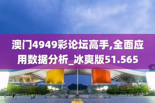 澳门4949彩论坛高手,全面应用数据分析_冰爽版51.565