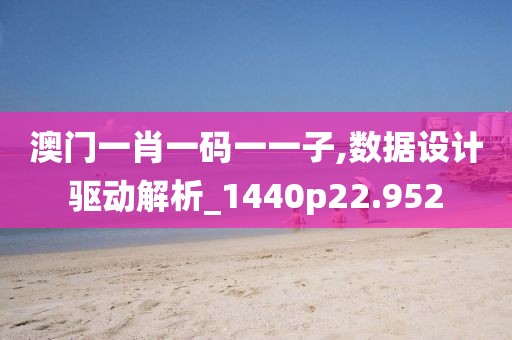 澳门一肖一码一一子,数据设计驱动解析_1440p22.952