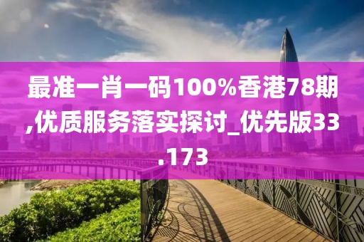 最准一肖一码100%香港78期,优质服务落实探讨_优先版33.173