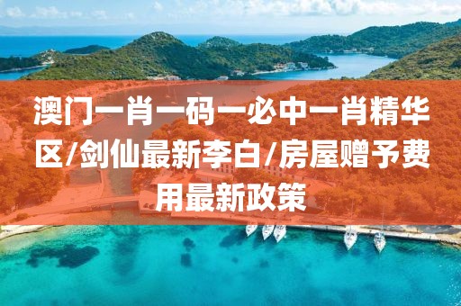 澳门一肖一码一必中一肖精华区/剑仙最新李白/房屋赠予费用最新政策