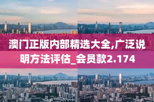 澳门正版内部精选大全,广泛说明方法评估_会员款2.174
