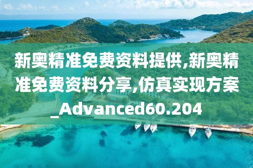新奥精准免费资料提供,新奥精准免费资料分享,仿真实现方案_Advanced60.204