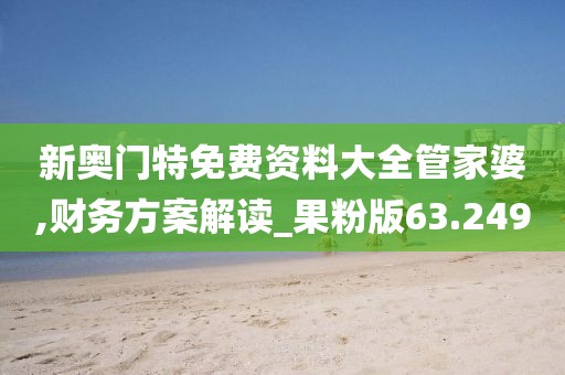 新奥门特免费资料大全管家婆,财务方案解读_果粉版63.249