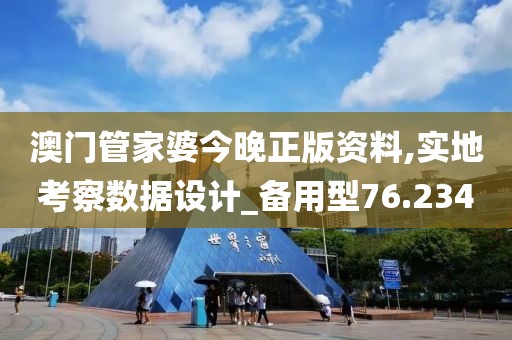 澳门管家婆今晚正版资料,实地考察数据设计_备用型76.234
