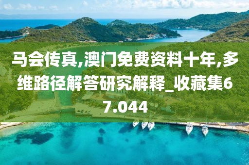 马会传真,澳门免费资料十年,多维路径解答研究解释_收藏集67.044