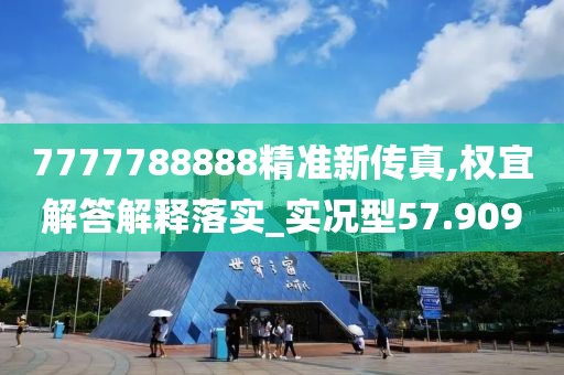 7777788888精准新传真,权宜解答解释落实_实况型57.909