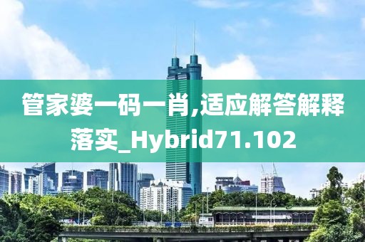 管家婆一码一肖,适应解答解释落实_Hybrid71.102