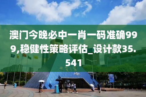 澳门今晚必中一肖一码准确999,稳健性策略评估_设计款35.541